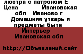 люстра с патроном Е14 › Цена ­ 1 000 - Ивановская обл., Иваново г. Домашняя утварь и предметы быта » Интерьер   . Ивановская обл.